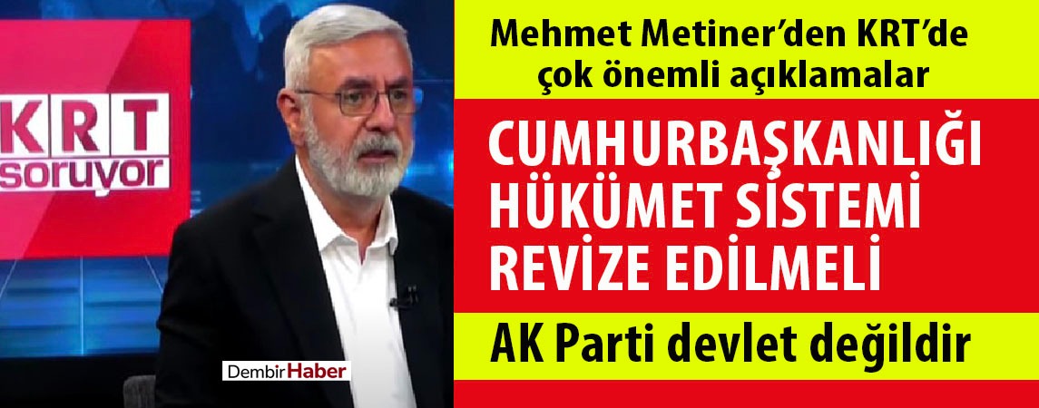 Mehmet Metiner’den KRT’de çok önemli açıklamalar: Cumhurbaşkanlığı Hükümet Sistemi revize edilmeli