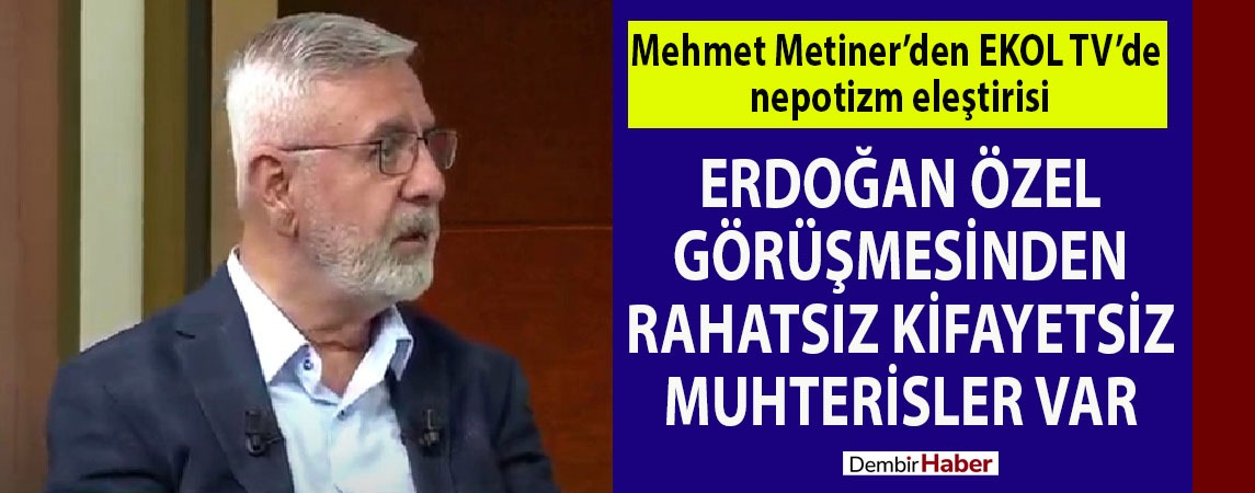 Mehmet Metiner siyasetteki nepotizmi eleştirdi: Erdoğan Özel görüşmesinden rahatsız kifayetsiz muhterisiler var!