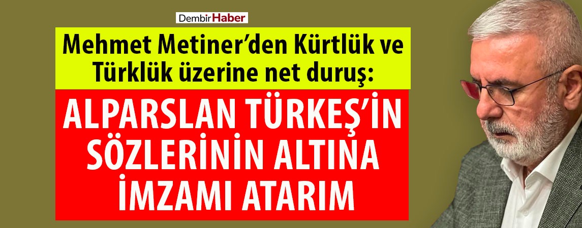 Mehmet Metiner’den Kürtlük ve Türklük üzerine net duruş: Alparslan Türkeş’in sözlerinin altına imzamı atarım!